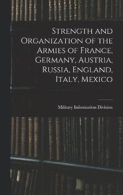 bokomslag Strength and Organization of the Armies of France, Germany, Austria, Russia, England, Italy, Mexico