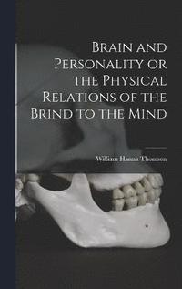 bokomslag Brain and Personality or the Physical Relations of the Brind to the Mind