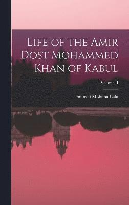 Life of the Amir Dost Mohammed Khan of Kabul; Volume II 1