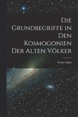 bokomslag Die Grundbegriffe in den Kosmogonien der Alten Völker