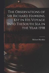bokomslag The Observations of Sir Richard Hawkins, Kst in His Voyage Into TheSouth Sea in the Year 1598
