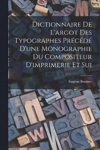 bokomslag Dictionnaire de L'argot des Typographes Prcd D'une Monographie du Compositeur D'imprimerie et Sui