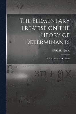 Paul H Hanus, Paul H. Hanus - Elementary Treatise on the Theory of Determinants, Häftad