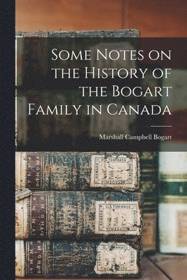 bokomslag Some Notes on the History of the Bogart Family in Canada