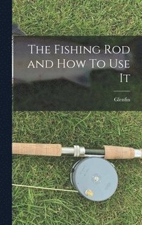 bokomslag Fishing Rod and How To Use It