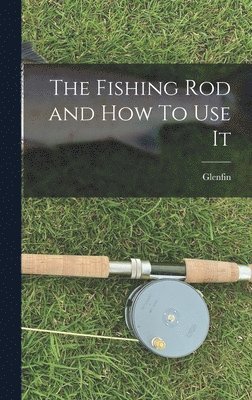 bokomslag Fishing Rod and How To Use It