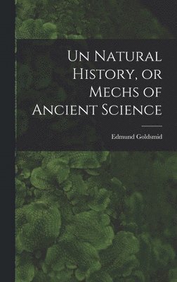 bokomslag Un Natural History, or Mechs of Ancient Science