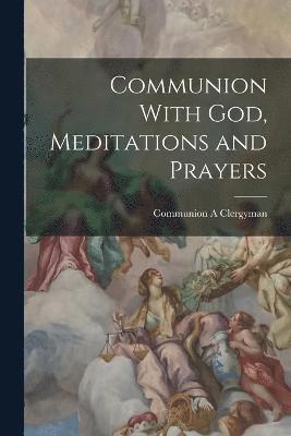 Communion With God, Meditations and Prayers 1