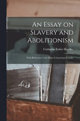Catharine Esther Beecher - Essay on Slavery and Abolitionism, Häftad