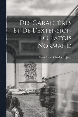 Des Caractres et de L'Extension Du Patois Normand 1
