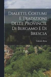 bokomslag Dialetti, Costumi e Tradizioni Delle Provincie di Bergamo e di Brescia