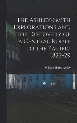 The Ashley-Smith Explorations and the Discovery of a Central Route to the Pacific 1822-29 1