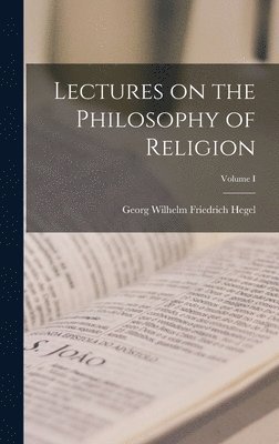 Hegel Georg Wilhelm Friedrich - Lectures on the Philosophy of Religion; Volume I, Inbunden