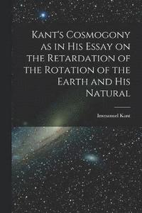 bokomslag Kant's Cosmogony as in his Essay on the Retardation of the Rotation of the Earth and his Natural