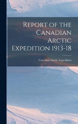 Report of the Canadian Arctic Expedition 1913-18 1