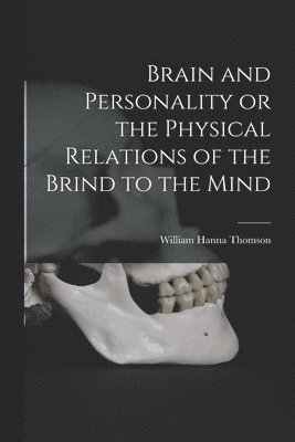 bokomslag Brain and Personality or the Physical Relations of the Brind to the Mind