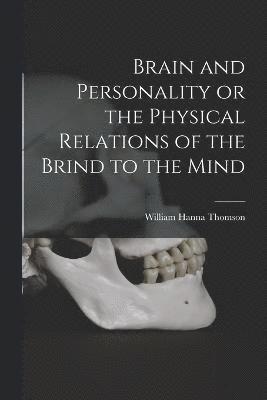 William Hanna Thomson - Brain and Personality or the Physical Relations of the Brind to the Mind, Häftad