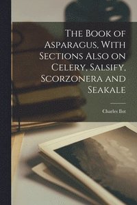 bokomslag Book of Asparagus, With Sections Also on Celery, Salsify, Scorzonera and Seakale