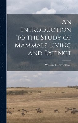 bokomslag An Introduction to the Study of Mammals Living and Extinct