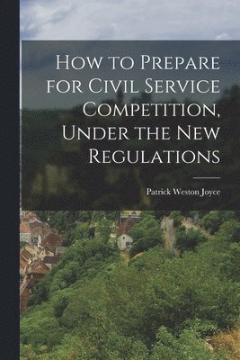 Patrick Weston Joyce - How to Prepare for Civil Service Competition, Under the New Regulations, Häftad