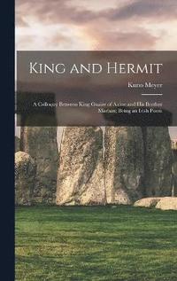 bokomslag King and Hermit; a Colloquy Between King Guaire of Aidne and his Brother Marban; Being an Irish Poem