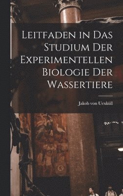 Jakob Von Uexküll - Leitfaden in das Studium der Experimentellen Biologie der Wassertiere, Inbunden