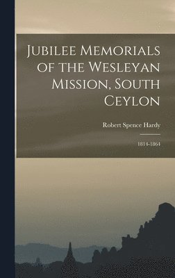 bokomslag Jubilee Memorials of the Wesleyan Mission, South Ceylon