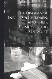 bokomslag The Diseases of Infants & Children, and Their Homoeopathic Treatment
