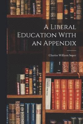 A Liberal Education With an Appendix 1