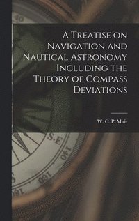 bokomslag Treatise on Navigation and Nautical Astronomy Including the Theory of Compass Deviations