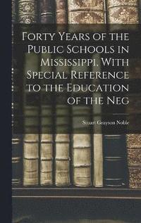 bokomslag Forty Years of the Public Schools in Mississippi, With Special Reference to the Education of the Neg