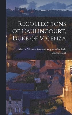 Duc de Vice Armand-Augustin-Louis de, duc de Vice... Armand-Augustin-Louis de - Recollections of Caulincourt, Duke of Vicenza, Inbunden