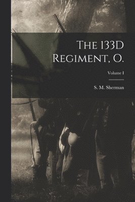 The 133D Regiment, O.; Volume I 1