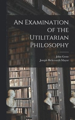 bokomslag An Examination of the Utilitarian Philosophy