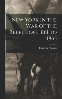 bokomslag New York in the war of the Rebellion, 1861 to 1865