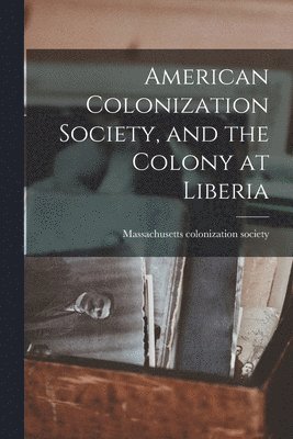 bokomslag American Colonization Society, and the Colony at Liberia