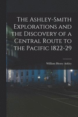 bokomslag The Ashley-Smith Explorations and the Discovery of a Central Route to the Pacific 1822-29