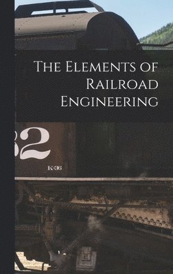 bokomslag The Elements of Railroad Engineering