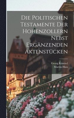 Georg Küntzel, Martin Hass - Politischen Testamente der Hohenzollern Nebst Ergänzenden Aktenstücken, Inbunden
