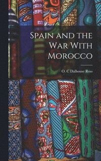 bokomslag Spain and the War With Morocco