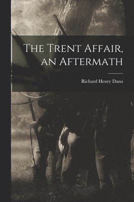 Dana Richard Henry, Richard Henry, Dana - Trent Affair, an Aftermath, Häftad