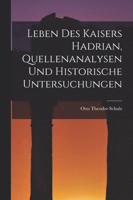 bokomslag Leben des Kaisers Hadrian, Quellenanalysen und Historische Untersuchungen