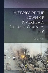 bokomslag History of the Town of Riverhead, Suffolk County, N.Y