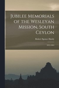 bokomslag Jubilee Memorials of the Wesleyan Mission, South Ceylon