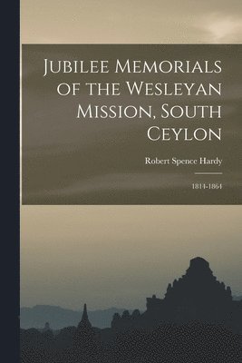 bokomslag Jubilee Memorials of the Wesleyan Mission, South Ceylon