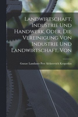 bokomslag Landwirtschaft, Industrie und Handwerk, Oder, die Vereinigung Von Industrie und Landwirtschaft, Von