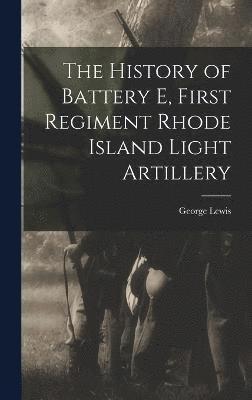 The History of Battery E, First Regiment Rhode Island Light Artillery 1