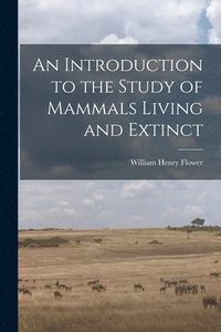 bokomslag An Introduction to the Study of Mammals Living and Extinct