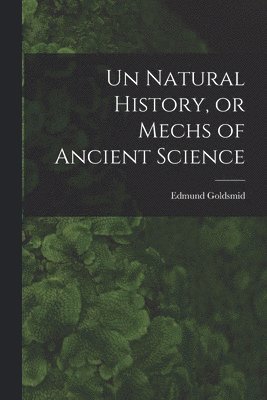 Un Natural History, or Mechs of Ancient Science 1