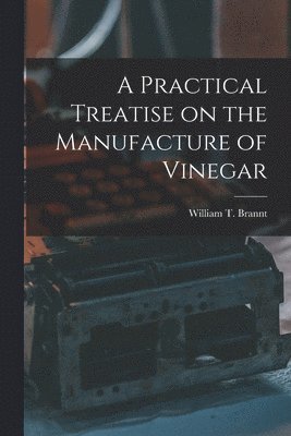 bokomslag Practical Treatise on the Manufacture of Vinegar